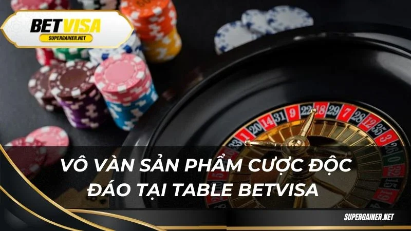 Table Betvisa Vô vàn sản phẩm cược độc đáo tại Table Betvisa